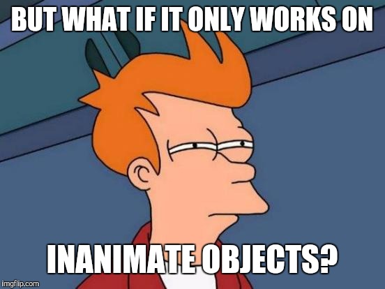 Futurama Fry Meme | BUT WHAT IF IT ONLY WORKS ON INANIMATE OBJECTS? | image tagged in memes,futurama fry | made w/ Imgflip meme maker