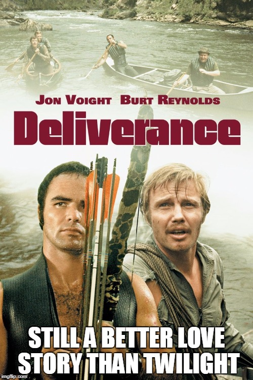 Deliverance | STILL A BETTER LOVE STORY THAN TWILIGHT | image tagged in deliverance | made w/ Imgflip meme maker