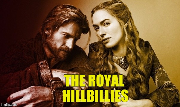THE ROYAL HILLBILLIES | image tagged in jaime  cersei lannister,memes | made w/ Imgflip meme maker