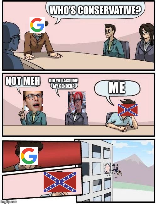 Boardroom Meeting Suggestion Meme | WHO'S CONSERVATIVE? NOT MEH; ME; DID YOU ASSUME MY GENDER? | image tagged in memes,boardroom meeting suggestion | made w/ Imgflip meme maker