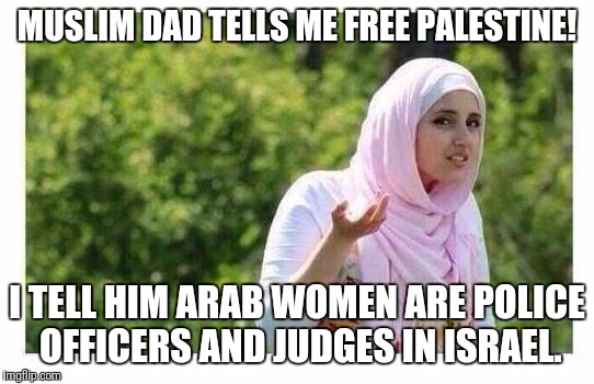 Wtf Arab Girl. | MUSLIM DAD TELLS ME FREE PALESTINE! I TELL HIM ARAB WOMEN ARE POLICE OFFICERS AND JUDGES IN ISRAEL. | image tagged in confused muslim girl,palestine,wtf,funny,so true memes,women rights | made w/ Imgflip meme maker