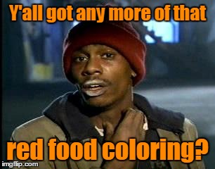 Y'all got any more of that red food coloring? | made w/ Imgflip meme maker