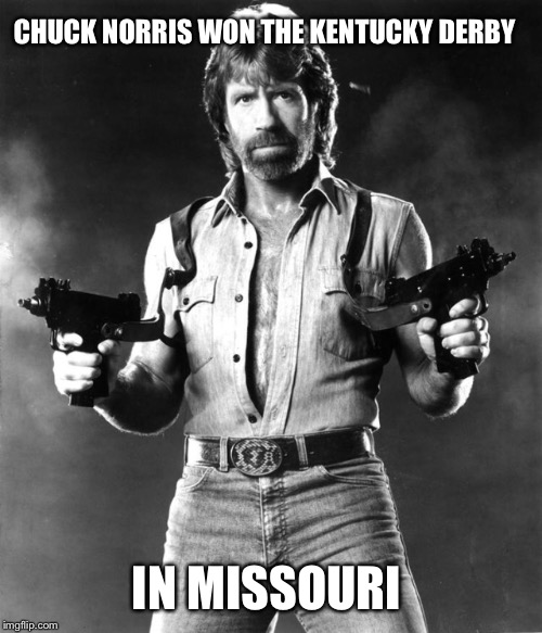 CHUCK NORRIS WON THE KENTUCKY DERBY IN MISSOURI | made w/ Imgflip meme maker