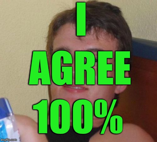 10 Guy Meme | I AGREE 100% | image tagged in memes,10 guy | made w/ Imgflip meme maker