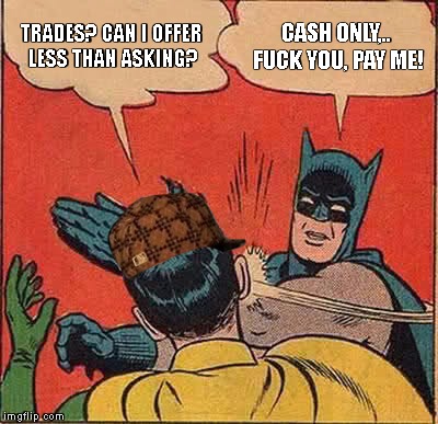 Batman Slapping Robin Meme | TRADES? CAN I OFFER LESS THAN ASKING? CASH ONLY,.. FUCK YOU, PAY ME! | image tagged in memes,batman slapping robin,scumbag | made w/ Imgflip meme maker