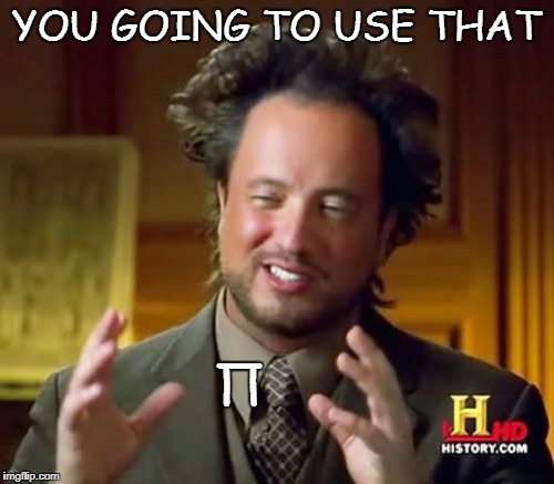 Ancient Aliens Meme | YOU GOING TO USE THAT Π | image tagged in memes,ancient aliens | made w/ Imgflip meme maker
