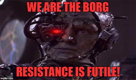 WE ARE THE BORG RESISTANCE IS FUTILE! | made w/ Imgflip meme maker