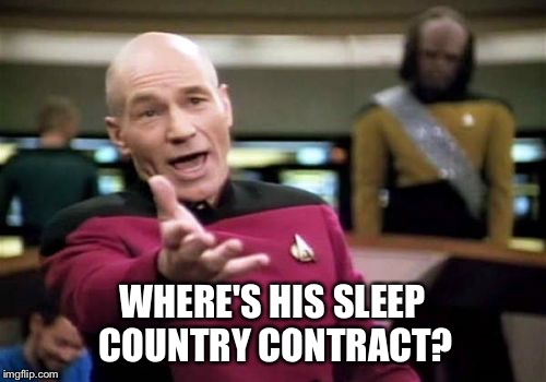 Picard Wtf Meme | WHERE'S HIS SLEEP COUNTRY CONTRACT? | image tagged in memes,picard wtf | made w/ Imgflip meme maker
