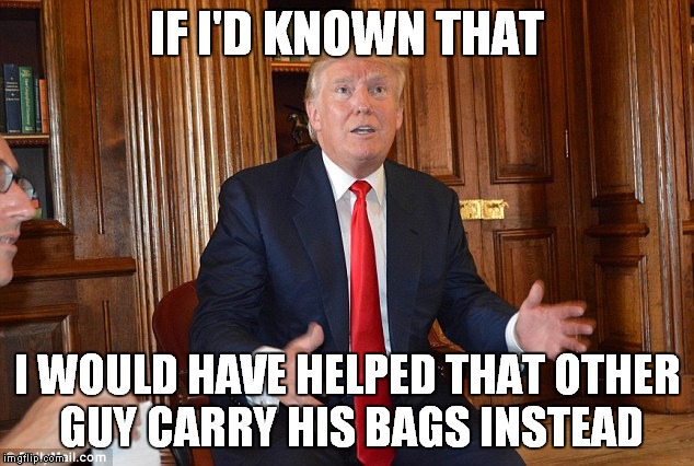 IF I'D KNOWN THAT I WOULD HAVE HELPED THAT OTHER GUY CARRY HIS BAGS INSTEAD | made w/ Imgflip meme maker