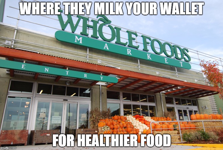WHERE THEY MILK YOUR WALLET; FOR HEALTHIER FOOD | made w/ Imgflip meme maker