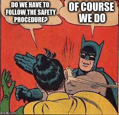 Batman Slapping Robin | DO WE HAVE TO FOLLOW THE SAFETY PROCEDURE? OF COURSE WE DO | image tagged in memes,batman slapping robin | made w/ Imgflip meme maker