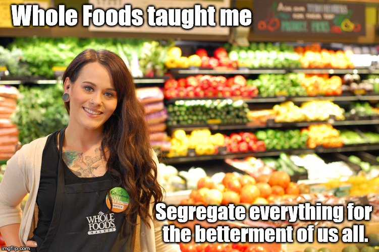 Whole Foods taught me; Segregate everything for the betterment of us all. | image tagged in anitfa nazi produce | made w/ Imgflip meme maker