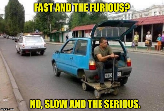 Eastern European car modders do things a bit different... | FAST AND THE FURIOUS? NO, SLOW AND THE SERIOUS. | image tagged in europe,car memes,fast and furious,car crash,car accident,serious | made w/ Imgflip meme maker