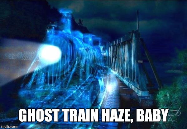GHOST TRAIN HAZE, BABY | made w/ Imgflip meme maker