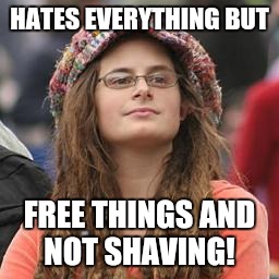 hippie meme girl | HATES EVERYTHING BUT; FREE THINGS AND NOT SHAVING! | image tagged in hippie meme girl | made w/ Imgflip meme maker
