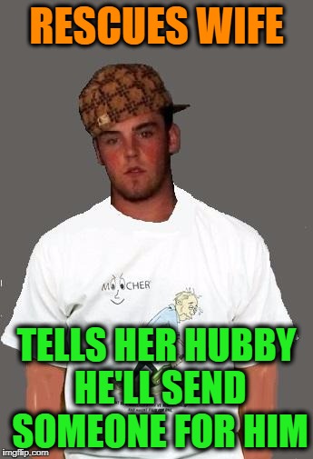 warmer season Scumbag Steve | RESCUES WIFE TELLS HER HUBBY HE'LL SEND SOMEONE FOR HIM | image tagged in warmer season scumbag steve | made w/ Imgflip meme maker