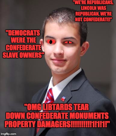 "WE'RE REPUBLICANS, LINCOLN WAS REPUBLICAN, WE'RE NOT CONFEDERATE!"; "DEMOCRATS WERE THE CONFEDERATE SLAVE OWNERS"; "OMG LIBTARDS TEAR DOWN CONFEDERATE MONUMENTS PROPERTY DAMAGERS!!!!!!!!!!1!1!1!" | made w/ Imgflip meme maker