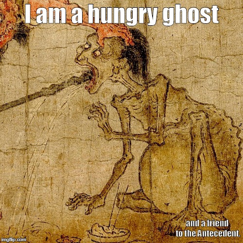 I am a hungry ghost; and a friend to the Antecedent. | image tagged in me | made w/ Imgflip meme maker