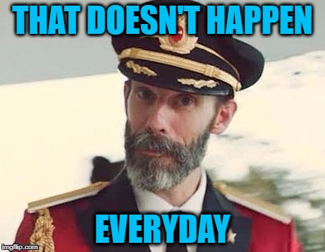 Captain Obvious | THAT DOESN'T HAPPEN EVERYDAY | image tagged in captain obvious | made w/ Imgflip meme maker