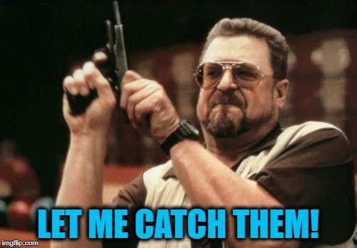 Am I The Only One Around Here Meme | LET ME CATCH THEM! | image tagged in memes,am i the only one around here | made w/ Imgflip meme maker