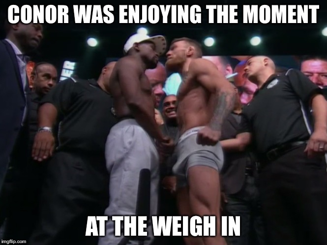 Conor Weiner  | CONOR WAS ENJOYING THE MOMENT AT THE WEIGH IN | image tagged in conor weiner | made w/ Imgflip meme maker
