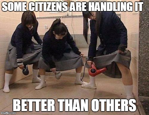SOME CITIZENS ARE HANDLING IT; BETTER THAN OTHERS | made w/ Imgflip meme maker