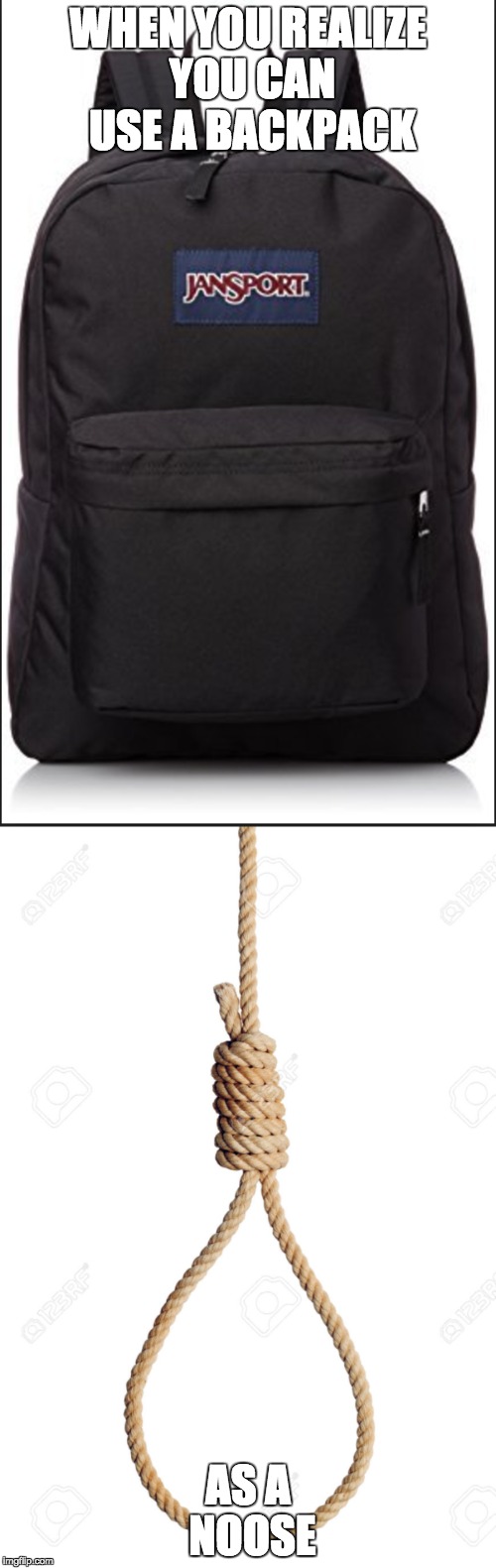 Back to school life hack!!!!!! | WHEN YOU REALIZE YOU CAN USE A BACKPACK; AS A NOOSE | image tagged in life hack,memes,funny,backpack,suicide | made w/ Imgflip meme maker
