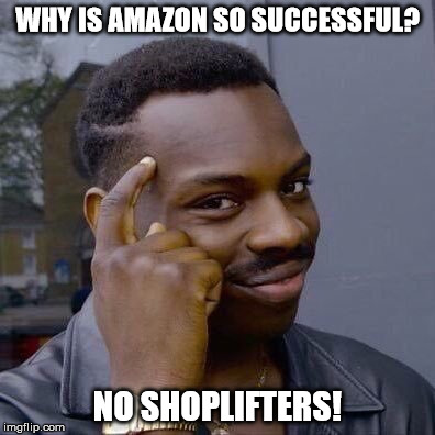 Thinking Black Guy | WHY IS AMAZON SO SUCCESSFUL? NO SHOPLIFTERS! | image tagged in thinking black guy | made w/ Imgflip meme maker