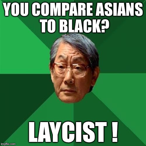 YOU COMPARE ASIANS TO BLACK? LAYCIST ! | made w/ Imgflip meme maker