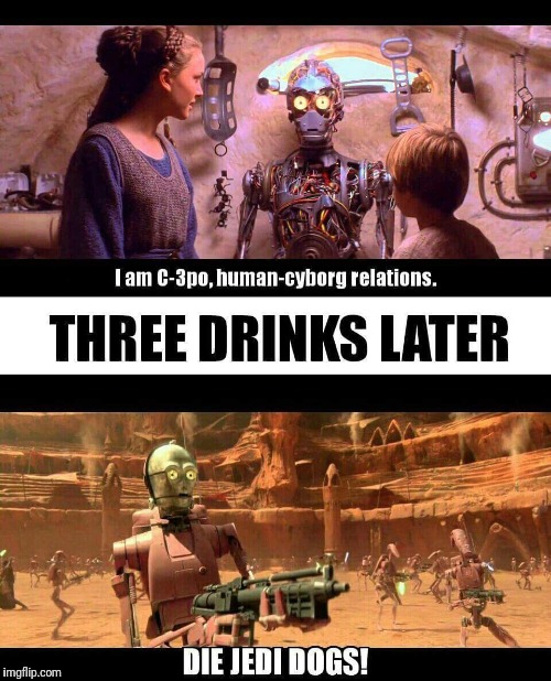One to many drinks. | image tagged in star wars,c-3po,robots,war machine | made w/ Imgflip meme maker