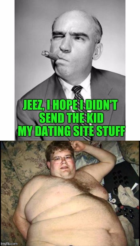 JEEZ, I HOPE I DIDN'T SEND THE KID MY DATING SITE STUFF | made w/ Imgflip meme maker