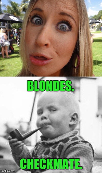 BLONDES. CHECKMATE. | made w/ Imgflip meme maker