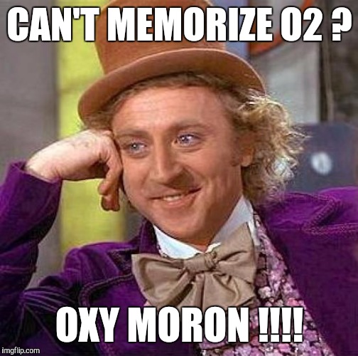 Creepy Condescending Wonka Meme | CAN'T MEMORIZE O2 ? OXY MORON !!!! | image tagged in memes,creepy condescending wonka | made w/ Imgflip meme maker