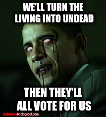WE'LL TURN THE LIVING INTO UNDEAD THEN THEY'LL ALL VOTE FOR US | made w/ Imgflip meme maker