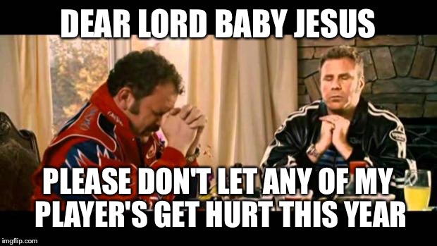Dear Lord Baby Jesus | DEAR LORD BABY JESUS; PLEASE DON'T LET ANY OF MY PLAYER'S GET HURT THIS YEAR | image tagged in dear lord baby jesus | made w/ Imgflip meme maker