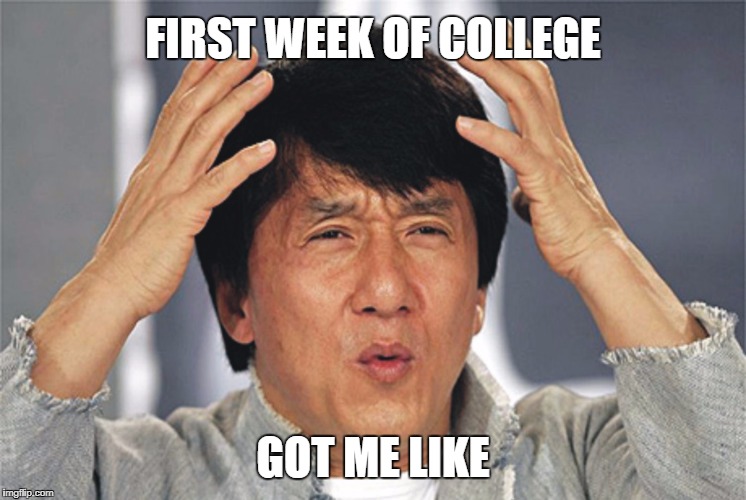 They say "new school, new me." More like "new school, confused me." | FIRST WEEK OF COLLEGE; GOT ME LIKE | image tagged in jackie chan confused,college,confused | made w/ Imgflip meme maker
