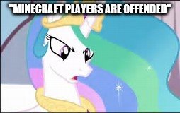 MLP | "MINECRAFT PLAYERS ARE OFFENDED" | image tagged in mlp | made w/ Imgflip meme maker