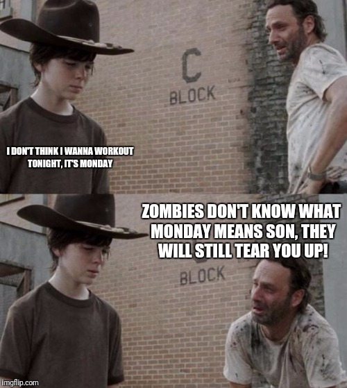 Rick and Carl | I DON'T THINK I WANNA WORKOUT TONIGHT, IT'S MONDAY; ZOMBIES DON'T KNOW WHAT MONDAY MEANS SON, THEY WILL STILL TEAR YOU UP! | image tagged in memes,rick and carl | made w/ Imgflip meme maker