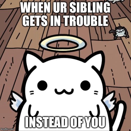 "Just act like the fabulous angel that u are" | WHEN UR SIBLING GETS IN TROUBLE; INSTEAD OF YOU | image tagged in angel,not today,innocent | made w/ Imgflip meme maker