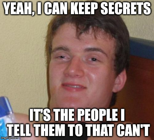 Keep it a secret | YEAH, I CAN KEEP SECRETS; IT'S THE PEOPLE I TELL THEM TO THAT CAN'T | image tagged in memes,10 guy,secret | made w/ Imgflip meme maker