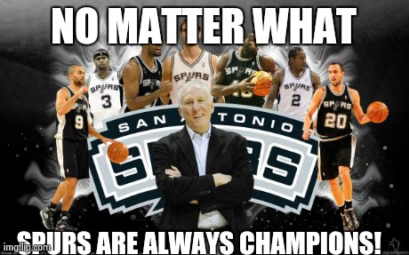 NO MATTER WHAT SPURS ARE ALWAYS CHAMPIONS! | image tagged in spurs champions | made w/ Imgflip meme maker