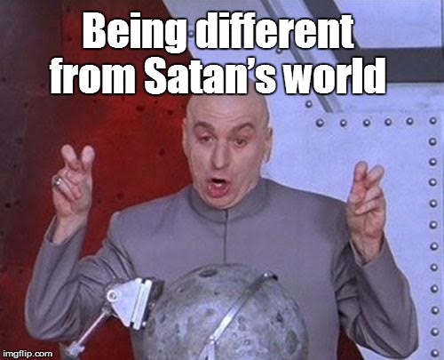 Dr Evil Laser Meme | Being different from Satan’s world | image tagged in memes,dr evil laser | made w/ Imgflip meme maker