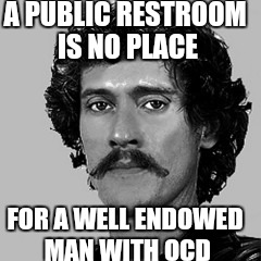 Johnny Wadd | A PUBLIC RESTROOM IS NO PLACE; FOR A WELL ENDOWED MAN WITH OCD | image tagged in johnny wadd,memes | made w/ Imgflip meme maker