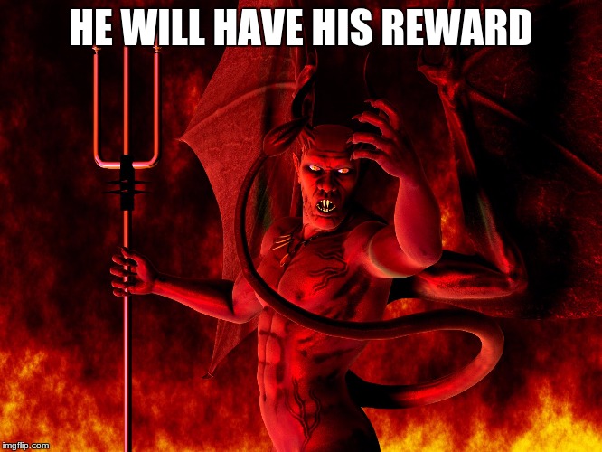 HE WILL HAVE HIS REWARD | made w/ Imgflip meme maker