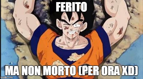 Injured Goku Smile | FERITO; MA NON MORTO (PER ORA XD) | image tagged in injured goku smile | made w/ Imgflip meme maker