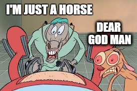 I'M JUST A HORSE DEAR GOD MAN | made w/ Imgflip meme maker