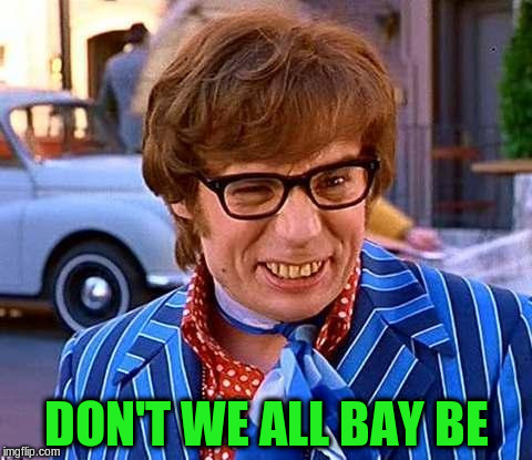 DON'T WE ALL BAY BE | made w/ Imgflip meme maker