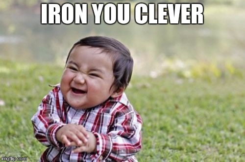 Evil Toddler Meme | IRON YOU CLEVER | image tagged in memes,evil toddler | made w/ Imgflip meme maker
