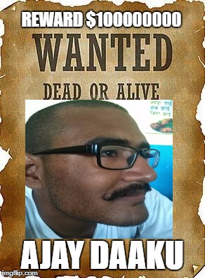 wanted dead or alive | REWARD $100000000; AJAY DAAKU | image tagged in wanted dead or alive | made w/ Imgflip meme maker