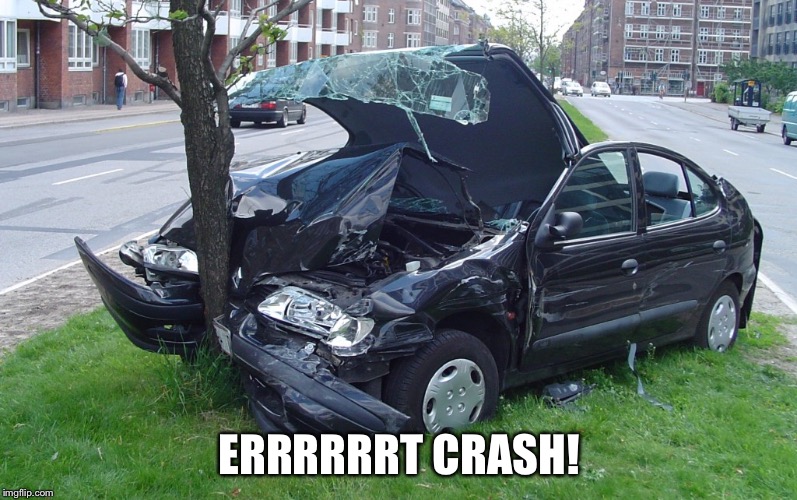 Car Crash | ERRRRRRT CRASH! | image tagged in car crash | made w/ Imgflip meme maker